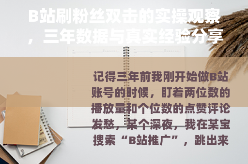 B站刷粉丝双击的实操观察，三年数据与真实经验分享