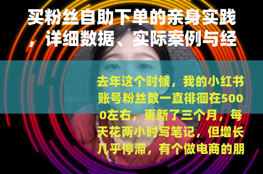 买粉丝自助下单的亲身实践，详细数据、实际案例与经验教训分享