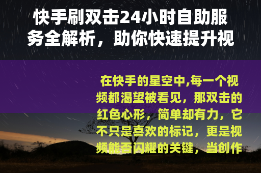 快手刷双击24小时自助服务全解析，助你快速提升视频热度与互动