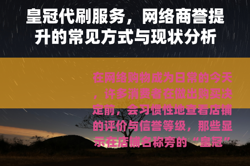 皇冠代刷服务，网络商誉提升的常见方式与现状分析