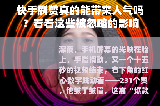 快手刷赞真的能带来人气吗？看看这些被忽略的影响