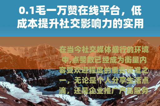 0.1毛一万赞在线平台，低成本提升社交影响力的实用工具指南