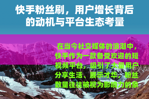 快手粉丝刷，用户增长背后的动机与平台生态考量