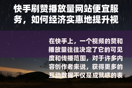 快手刷赞播放量网站便宜服务，如何经济实惠地提升视频影响力