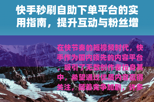 快手秒刷自助下单平台的实用指南，提升互动与粉丝增长的策略