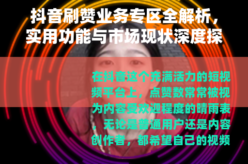 抖音刷赞业务专区全解析，实用功能与市场现状深度探讨
