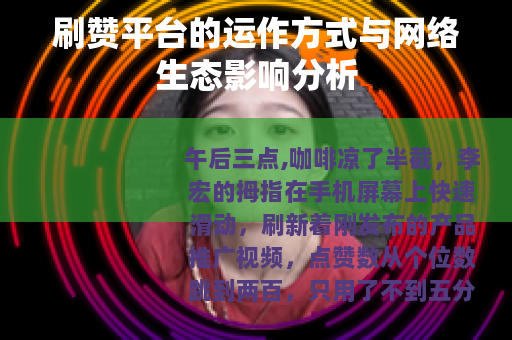 刷赞平台的运作方式与网络生态影响分析