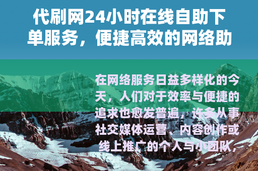 代刷网24小时在线自助下单服务，便捷高效的网络助手