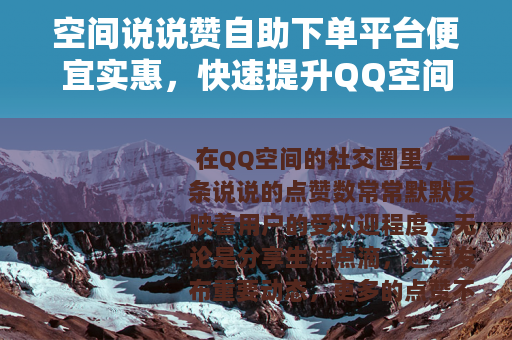 空间说说赞自助下单平台便宜实惠，快速提升QQ空间互动人气全指南