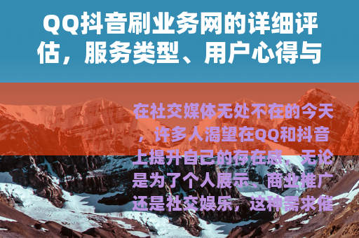 QQ抖音刷业务网的详细评估，服务类型、用户心得与选择技巧