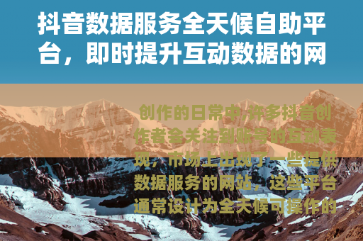 抖音数据服务全天候自助平台，即时提升互动数据的网站方案