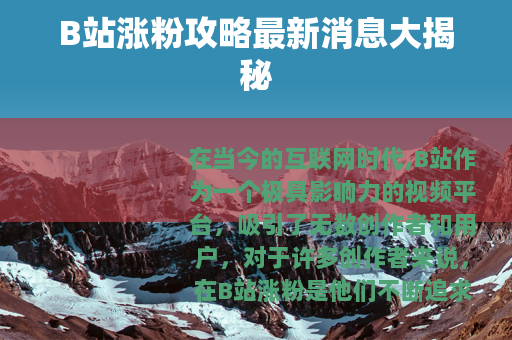 B站涨粉攻略最新消息大揭秘
