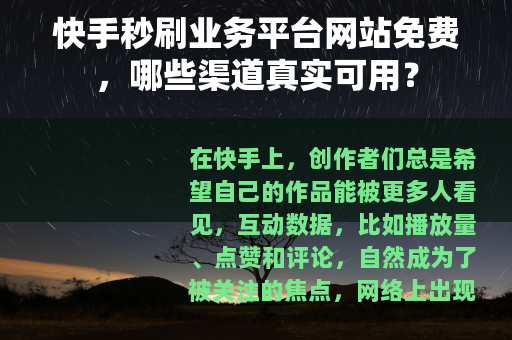 快手秒刷业务平台网站免费，哪些渠道真实可用？