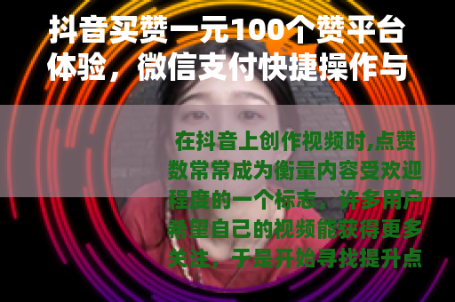 抖音买赞一元100个赞平台体验，微信支付快捷操作与使用心得