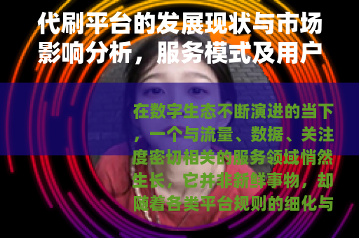 代刷平台的发展现状与市场影响分析，服务模式及用户考量