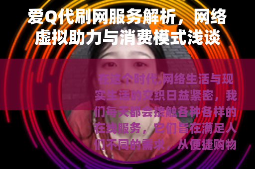 爱Q代刷网服务解析，网络虚拟助力与消费模式浅谈