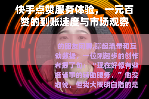 快手点赞服务体验，一元百赞的到账速度与市场观察
