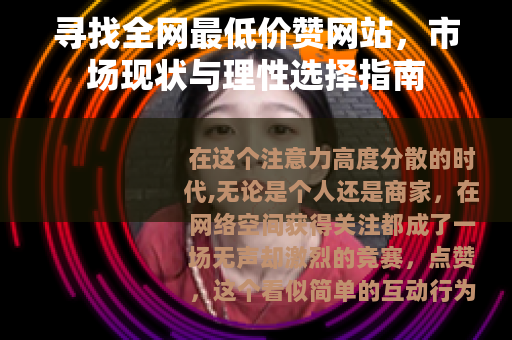 寻找全网最低价赞网站，市场现状与理性选择指南