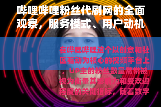 哔哩哔哩粉丝代刷网的全面观察，服务模式、用户动机与行业生态分析