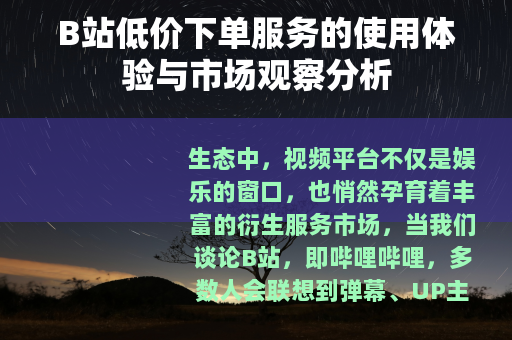 B站低价下单服务的使用体验与市场观察分析