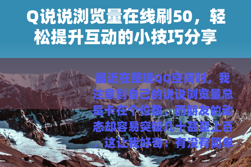 Q说说浏览量在线刷50，轻松提升互动的小技巧分享