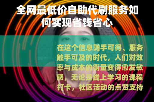全网最低价自助代刷服务如何实现省钱省心