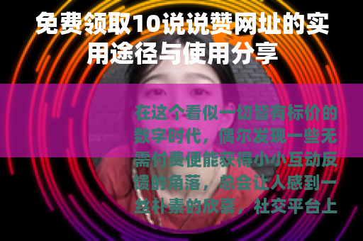 免费领取10说说赞网址的实用途径与使用分享
