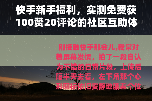 快手新手福利，实测免费获100赞20评论的社区互助体验