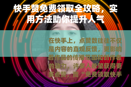 快手赞免费领取全攻略，实用方法助你提升人气