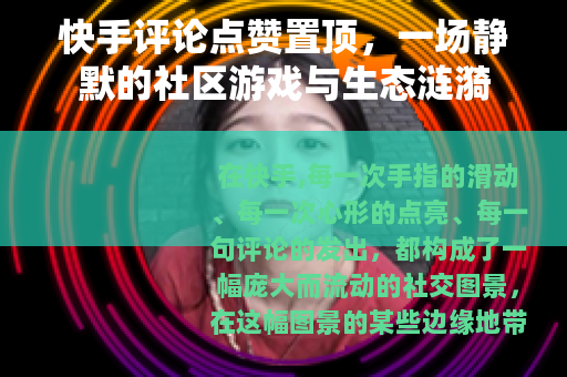 快手评论点赞置顶，一场静默的社区游戏与生态涟漪
