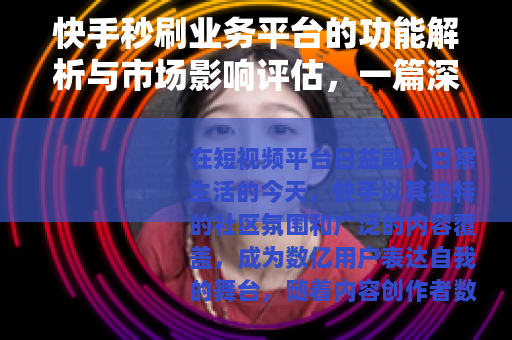 快手秒刷业务平台的功能解析与市场影响评估，一篇深度观察