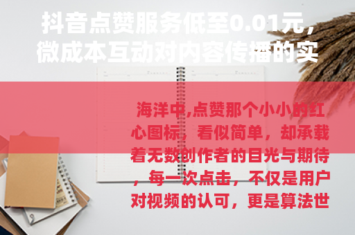 抖音点赞服务低至0.01元，微成本互动对内容传播的实践研究
