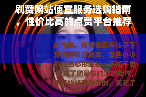 刷赞网站便宜服务选购指南，性价比高的点赞平台推荐与实用分析