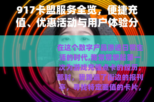 917卡盟服务全览，便捷充值、优惠活动与用户体验分享