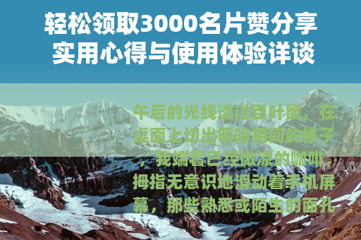 轻松领取3000名片赞分享 实用心得与使用体验详谈
