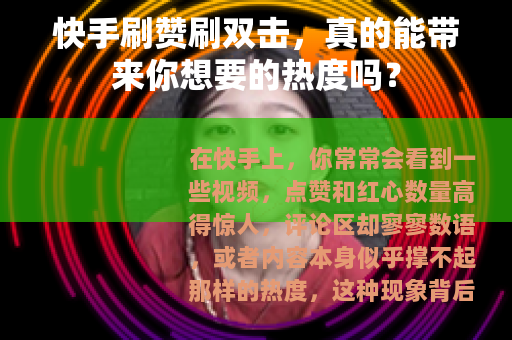 快手刷赞刷双击，真的能带来你想要的热度吗？