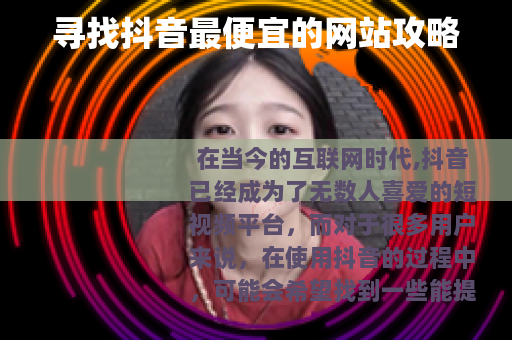 寻找抖音最便宜的网站攻略