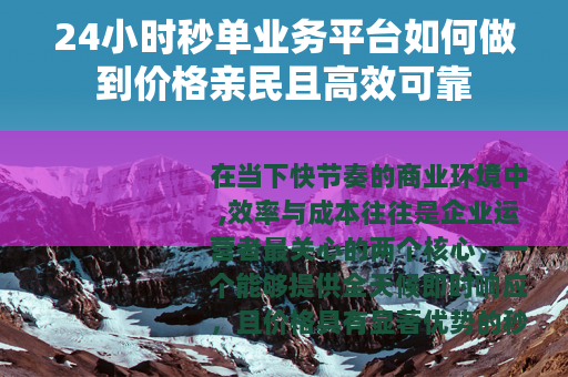 24小时秒单业务平台如何做到价格亲民且高效可靠