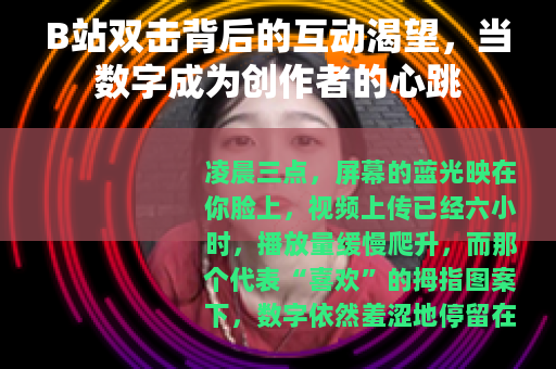 B站双击背后的互动渴望，当数字成为创作者的心跳