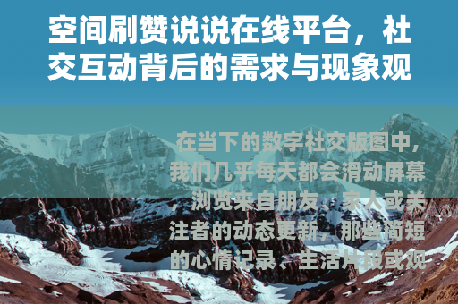 空间刷赞说说在线平台，社交互动背后的需求与现象观察