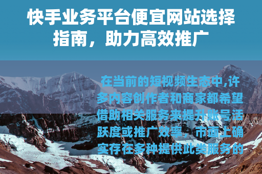 快手业务平台便宜网站选择指南，助力高效推广