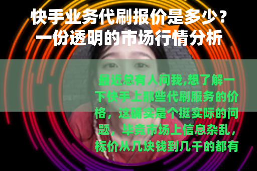 快手业务代刷报价是多少？一份透明的市场行情分析