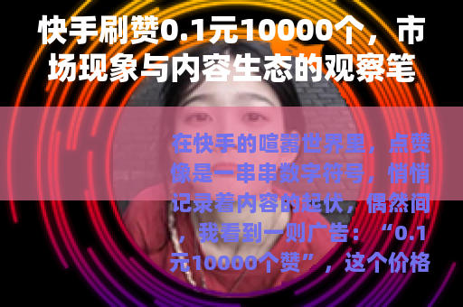 快手刷赞0.1元10000个，市场现象与内容生态的观察笔记