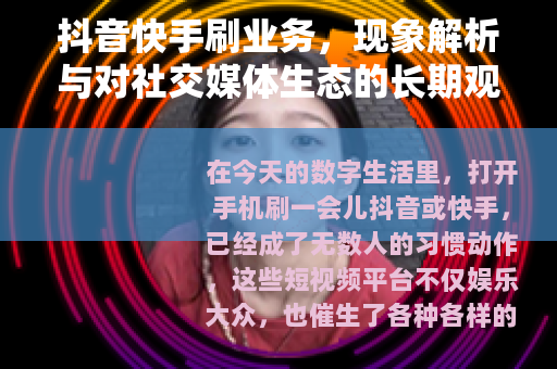 抖音快手刷业务，现象解析与对社交媒体生态的长期观察