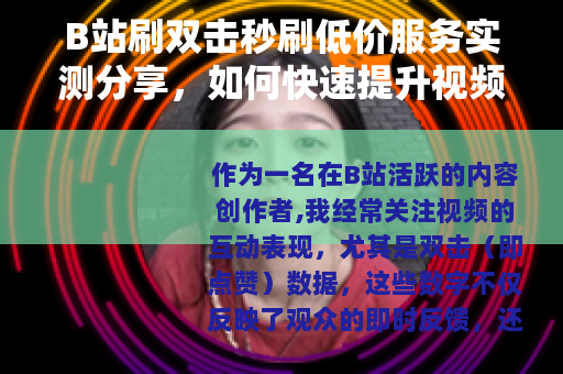 B站刷双击秒刷低价服务实测分享，如何快速提升视频互动数据