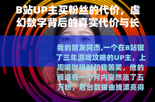 B站UP主买粉丝的代价，虚幻数字背后的真实代价与长远影响