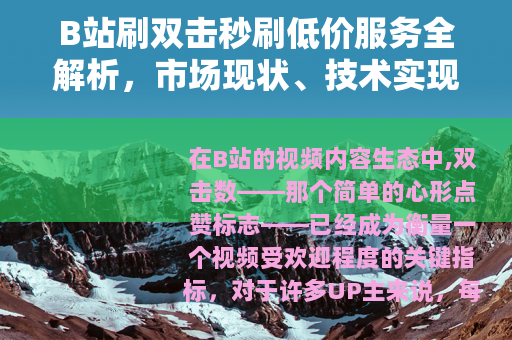 B站刷双击秒刷低价服务全解析，市场现状、技术实现与用户实践指南