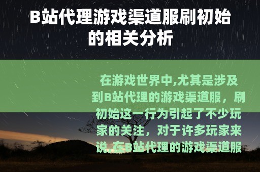B站代理游戏渠道服刷初始的相关分析
