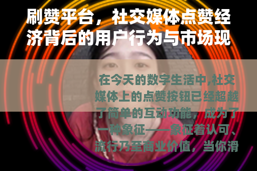 刷赞平台，社交媒体点赞经济背后的用户行为与市场现象观察