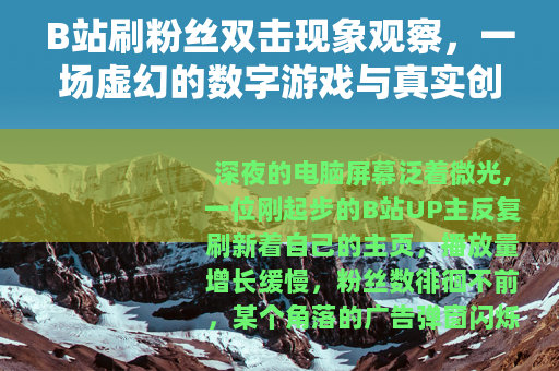 B站刷粉丝双击现象观察，一场虚幻的数字游戏与真实创作间的距离